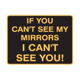 Vehicle & Truck Identifcation Signs - If You Can't See My Mirrors, I Can't See You!
