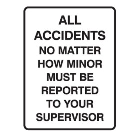 All Accidents No Matter How Minor Must Be Reported To Your Supervisor
